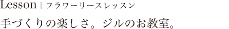 Lesson｜フラワーリースレッスン 手づくりの楽しさ。ジルのお教室。